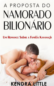 Title: A Proposta do Namorado Bilionário: Um romance sobre a Família Kavanagh #2, Author: Kendra Little