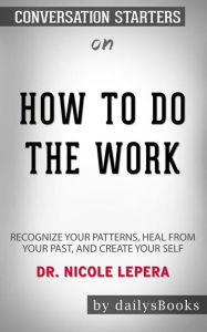 Title: How to Do the Work: Recognize Your Patterns, Heal from Your Past, and Create Your Self by Dr. Nicole LePera: Conversation Starters, Author: dailyBooks