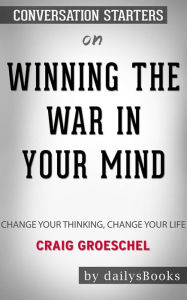 Title: Winning the War in Your Mind: Change Your Thinking, Change Your Life by Craig Groeschel: Conversation Starters, Author: dailyBooks