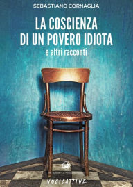 Title: La coscienza di un povero idiota e altri racconti, Author: Sebastiano Cornaglia