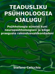 Title: Teadusliku psühholoogia ajalugu: Psühholoogia sünnist kuni neuropsühholoogiani ja kõige praeguste rakendusvaldkondadeni, Author: Stefano Calicchio
