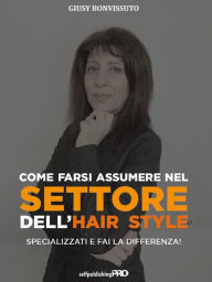 Title: Come farsi assumere nel settore dell'hair style: Specializzati e fai la differenza!, Author: Giusy Bonvissuto