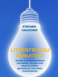 Title: Litsentsitasu annuiteet: Kuidas luua automaatseid annuiteete, muutes oma ideed ja isikliku geniaalsuse autoritasu sissetulekuks, Author: Stefano Calicchio