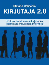 Title: Kirjutaja 2.0: Kuidas teenida raha kirjutades raamatuid müüa neid internetis, Author: Stefano Calicchio