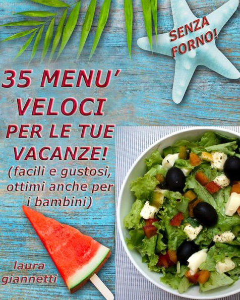 35 Menù veloci per le tue vacanze: Facili e gustosi, ottimi anche per i bambini