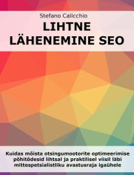 Title: Lihtne lähenemine SEO-le: Kuidas mõista otsingumootorite optimeerimise põhitõdesid lihtsal ja praktilisel viisil läbi mittespetsialistliku avastusraja igaühele, Author: Stefano Calicchio