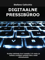 Title: Digitaalne pressikontor: Kuidas tekitada huvi meedia 2.0 vastu ja hallata avalikke suhteid tänu veebi võimalustele, Author: Stefano Calicchio