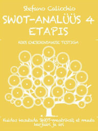 Title: SWOT-ANALÜÜS 4 ETAPIS: Kuidas kasutada SWOT-maatriksit, et muuta karjääri ja äri, Author: Stefano Calicchio