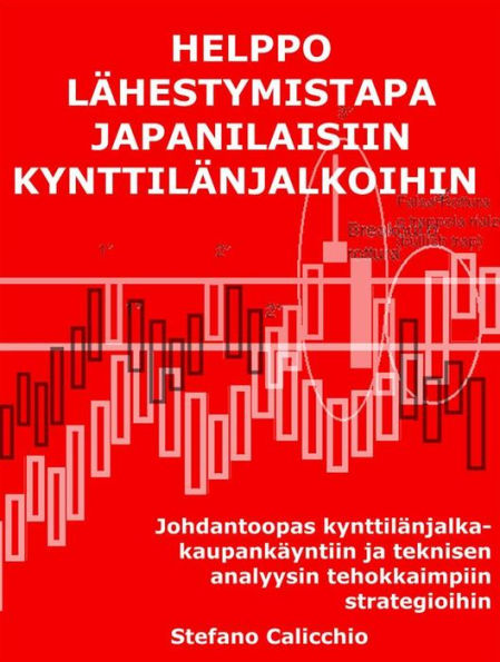 Helppo lähestymistapa japanilaisiin kynttilänjalkoihin: Johdantoopas kynttilänjalka-kaupankäyntiin ja teknisen analyysin tehokkaimpiin strategioihin