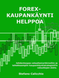 Title: Forex-kaupankäynti helppoa: Johdantoopas valuuttamarkkinoihin ja tehokkaampiin kaupankäyntistrategioihin valuuttojen alalla, Author: Stefano Calicchio