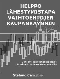 Title: Helppo lähestymistapa optiokauppaan: Johdantoopas optiokauppaan ja tärkeimpiin optiokauppastrategioihin, Author: Stefano Calicchio