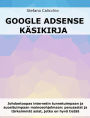 Google Adsense käsikirja: Johdantoopas internetin tunnetuimpaan ja suosituimpaan mainosohjelmaan: perusasiat ja tärkeimmät asiat, jotka on hyvä tietää