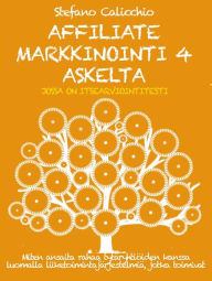 Title: AFFILIATE MARKKINOINTI 4 ASKELTA: Kuinka ansaita rahaa tytäryhtiöiden kanssa luomalla toimivia liiketoimintajärjestelmiä, Author: Stefano Calicchio