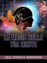 Title: La Magia nella tua Mente (Tradotto), Author: Uell S. Andersen