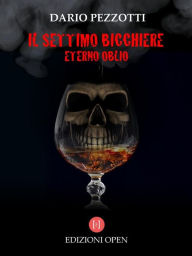 Title: Il Settimo bicchiere: Eterno Oblio, Author: Dario Pezzotti
