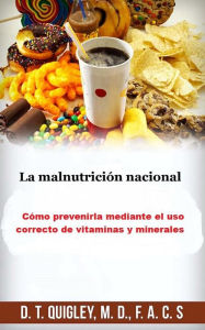 Title: La Malnutrition nacional (Traducido): Cómo prevenirla mediante el uso correcto de vitaminas y minerales, Author: D. T. Quigley