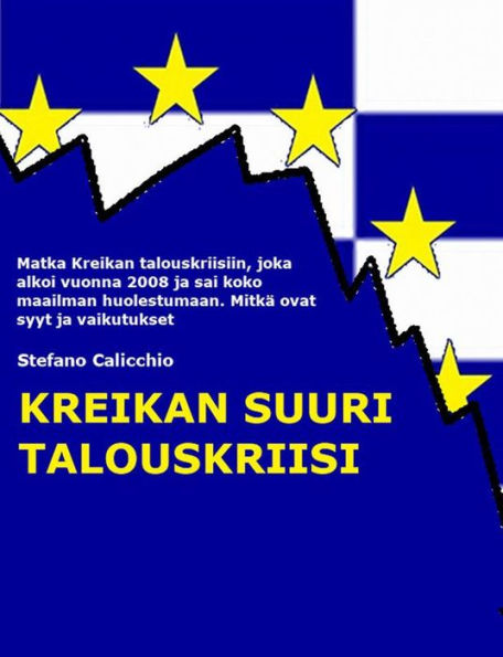 Kreikan suuri talouskriisi: Matka Kreikan talouskriisiin, joka alkoi vuonna 2008 ja sai koko maailman huolestumaan. Mitkä ovat syyt ja vaikutukset