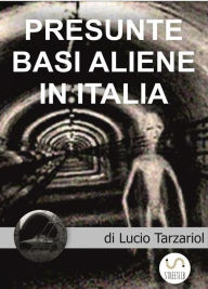 Title: Presunte Basi aliene in Italia, Author: Lucio Giuseppe Tarzariol