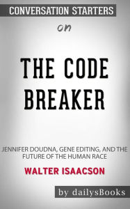 Title: The Code Breaker: Jennifer Doudna, Gene Editing, and the Future of the Human Race by Walter Isaacson: Conversation Starters, Author: dailyBooks