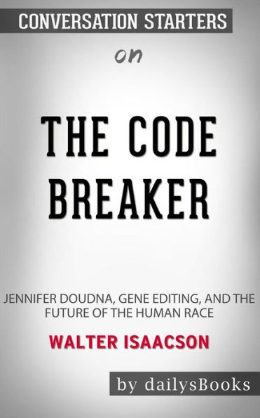 The Code Breaker: Jennifer Doudna, Gene Editing, and the Future of the Human Race by Walter Isaacson: Conversation Starters