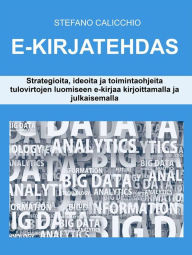 Title: E-kirjatehdas: Strategioita, ideoita ja toimintaohjeita tulovirtojen luomiseen e-kirjaa kirjoittamalla ja julkaisemalla, Author: Stefano Calicchio