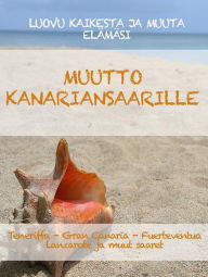 Title: Muutto Kanariansaarille: Opas, jonka avulla voit luopua kaikesta ja muuttaa elämääsi Teneriffalla, Gran Canarialla, Fuerteventuralla, Lanzarotella tai muilla saariston saarilla, Author: Stefano Calicchio