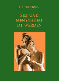Title: Sex und Menschlichkeit im Werden, Author: Pio Curatolo