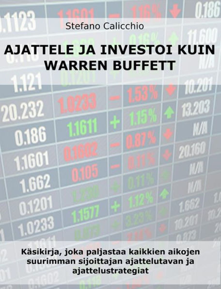 Ajattele ja investoi kuin warren buffett: Käsikirja, joka paljastaa kaikkien aikojen suurimman sijoittajan ajattelutavan ja ajattelustrategiat