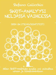 Title: SWOT-ANALYYSI NELJÄSSÄ VAIHEESSA. Kuinka käyttää SWOT-matriisia uran ja liiketoiminnan edistämiseen., Author: Stefano Calicchio