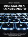 Digitaalinen painotoimisto: Miten herättää kiinnostusta media 2.0:ssa ja hoitaa suhdetoimintaa verkon mahdollisuuksien avulla