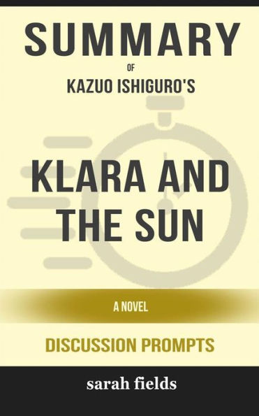 Summary of Klara and the Sun: A Novel by Kazuo Ishiguro : Discussion Prompts