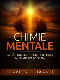 Chimie Mentale (Traduit): La méthode scientifique pour créer la réalité par la pensée