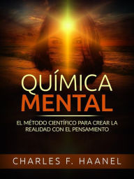 Title: QUÍMICA MENTAL (Traducido): El método científico para crear la realidad con el pensamiento, Author: Charles F. Haanel