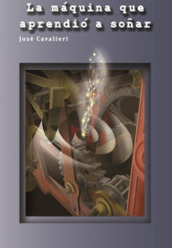 Title: La máquina que aprendió a soñar, Author: José Cavalieri