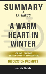 Title: Summary of A Warm Heart in Winter: A Caldwell Christmas (The Black Dagger Brotherhood World) by J.R. Ward: Discussion Prompts, Author: Sarah Fields
