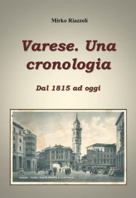 Title: Cronologia di Varese Dal 1815 ai giorni nostri, Author: Mirko Riazzoli