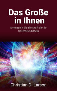 Title: Das Große in Ihnen (Übersetzt), Author: Christian D. Larson