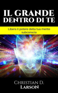 Title: Il Grande Dentro di Te (Tradotto), Author: Christian D. Larson