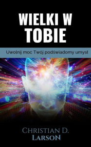 Title: Wielki w Tobie (Tlumaczenie), Author: Christian D. Larson