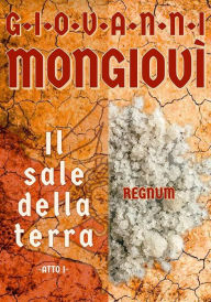 Title: Il sale della terra - Atto I: Regnum, Author: Giovanni Mongiovì