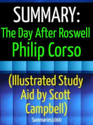 Title: Summary: The Day After Roswell: Philip Corso (Illustrated Study Aid by Scott Campbell), Author: Scott Campbell