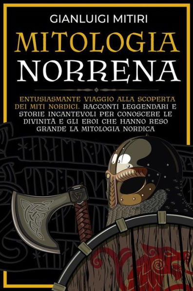 Mitologia Norrena: Entusiasmante viaggio alla scoperta dei miti nordici. Racconti leggendari e storie incantevoli per conoscere le divinità e gli eroi che hanno reso grande la mitologia nordica