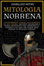 Mitologia Norrena: Entusiasmante viaggio alla scoperta dei miti nordici. Racconti leggendari e storie incantevoli per conoscere le divinità e gli eroi che hanno reso grande la mitologia nordica