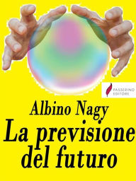Title: La previsione del futuro, Author: Albino Nagy