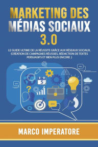 Title: MARKETING DES MÉDIAS SOCIAUX 3.0: LE GUIDE ULTIME DE LA RÉUSSITE GRÂCE AUX RÉSEAUX SOCIAUX. (Création de campagnes réussies, rédaction de textes persuasifs et bien plus encore .), Author: Marco Imperatore