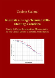 Title: Risultati a Lungo Termine dello Stenting Carotideo: Studio di Coorte Retrospettivo Monocentrico su 462 Casi di Stenosi Carotidea Asintomatica, Author: Cosimo Scalera