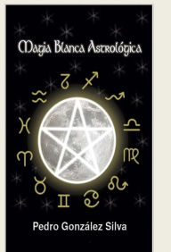 Title: Magia Blanca Astrologica, Author: Pedro González Silva