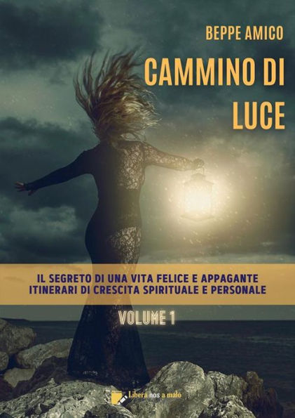 Cammino di Luce - Il Segreto di una vita felice e appagante: Itinerari di crescita spirituale e personale - Vol. 1