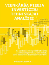 Title: Vienkarsa pieeja investiciju tehniskajai analizei: Ka veidot un interpretet tehniskas analizes diagrammas, lai uzlabotu savu tiessaistes tirdzniecibas darbibu, Author: Stefano Calicchio