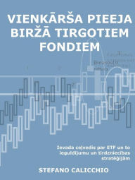 Title: Vienkarsa pieeja birza tirgotiem fondiem: Ievada celvedis par birza tirgotajiem ieguldijumu fondiem un to ieguldijumu un tirdzniecibas strategijam, Author: Stefano Calicchio